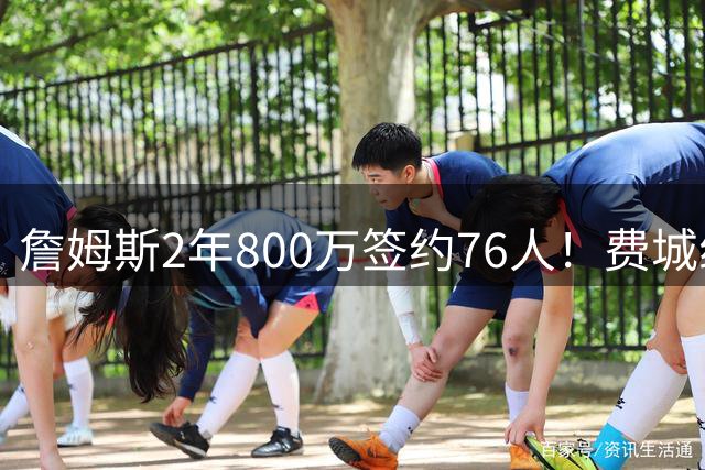 詹姆斯2年800万签约76人！费城组建超级四巨头剑指总冠军